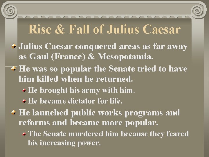 Rise & Fall of Julius Caesar conquered areas as far away as Gaul (France)