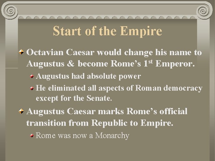 Start of the Empire Octavian Caesar would change his name to Augustus & become