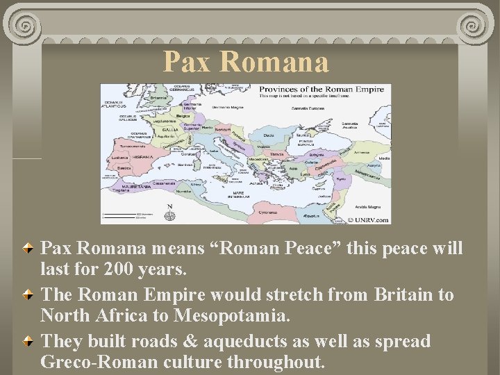 Pax Romana means “Roman Peace” this peace will last for 200 years. The Roman