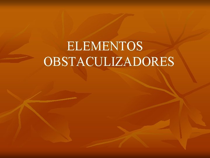 ELEMENTOS OBSTACULIZADORES 