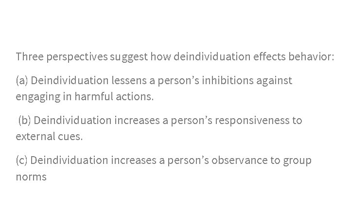 Three perspectives suggest how deindividuation effects behavior: (a) Deindividuation lessens a person’s inhibitions against