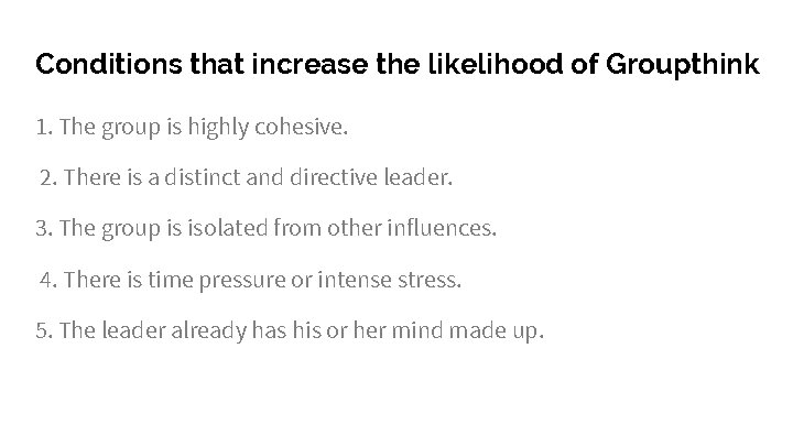 Conditions that increase the likelihood of Groupthink 1. The group is highly cohesive. 2.