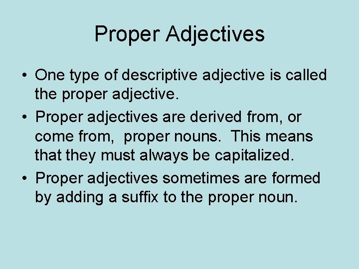 Proper Adjectives • One type of descriptive adjective is called the proper adjective. •