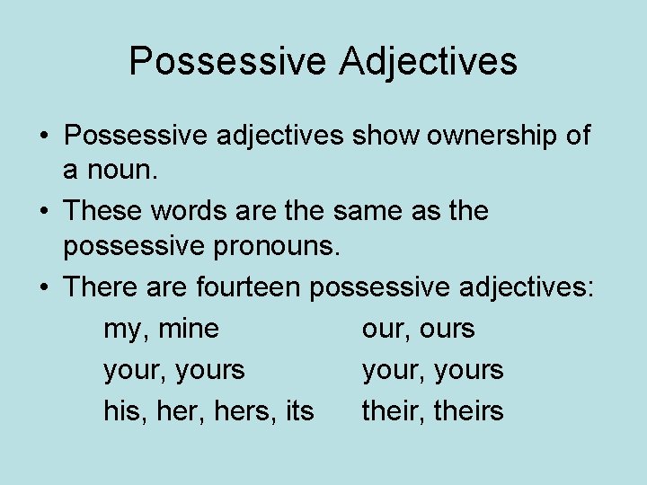 Possessive Adjectives • Possessive adjectives show ownership of a noun. • These words are