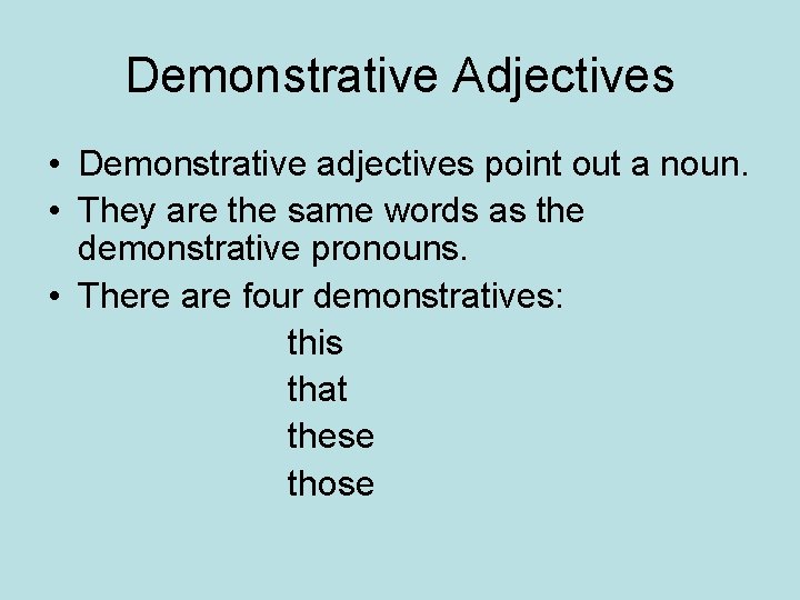 Demonstrative Adjectives • Demonstrative adjectives point out a noun. • They are the same