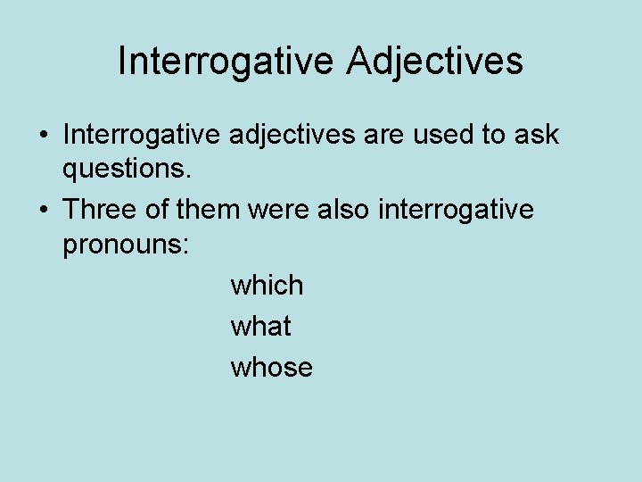 Interrogative Adjectives • Interrogative adjectives are used to ask questions. • Three of them