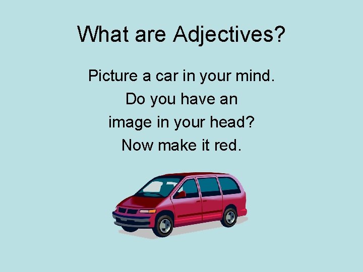 What are Adjectives? Picture a car in your mind. Do you have an image