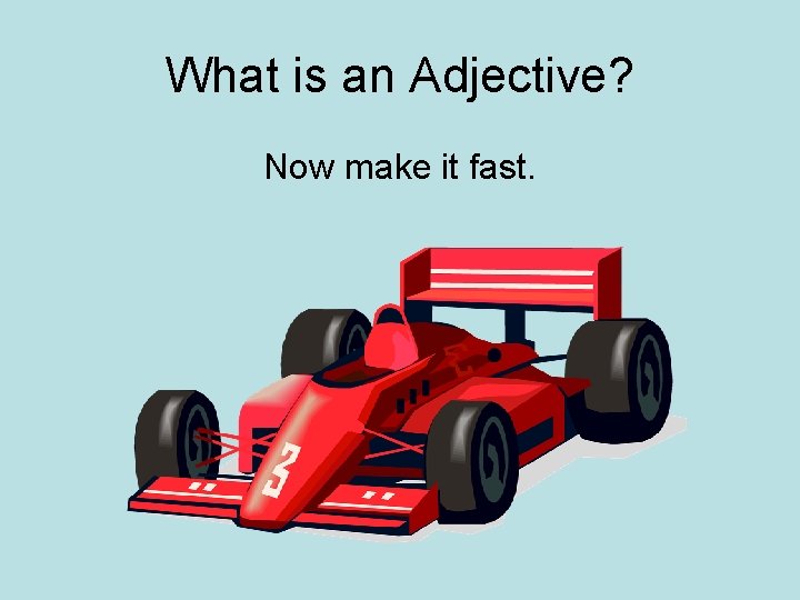 What is an Adjective? Now make it fast. 