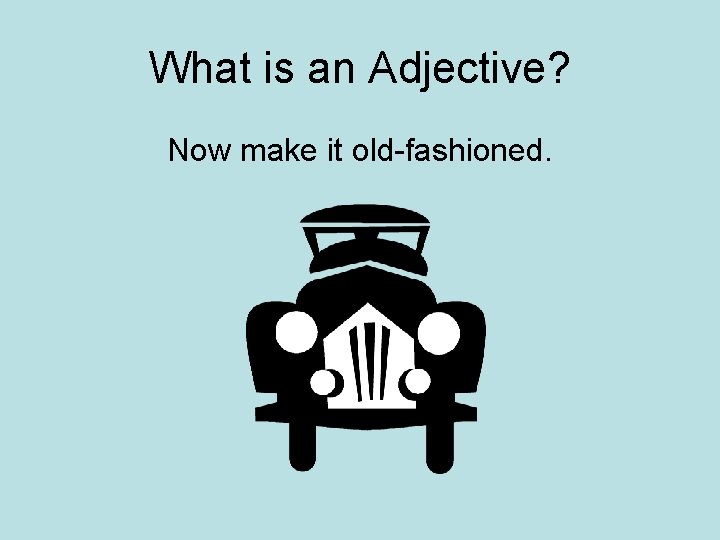 What is an Adjective? Now make it old-fashioned. 