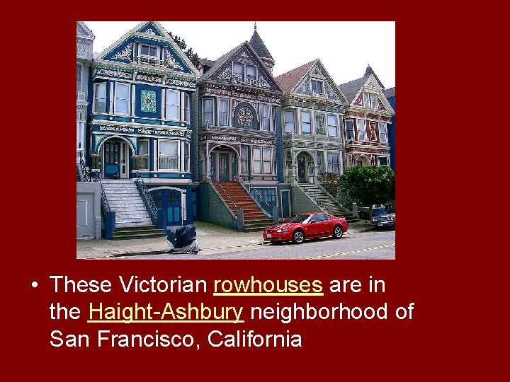  • These Victorian rowhouses are in the Haight-Ashbury neighborhood of San Francisco, California