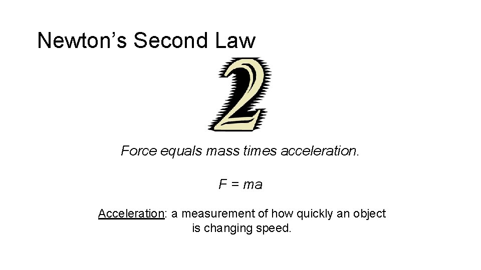 Newton’s Second Law Force equals mass times acceleration. F = ma Acceleration: a measurement