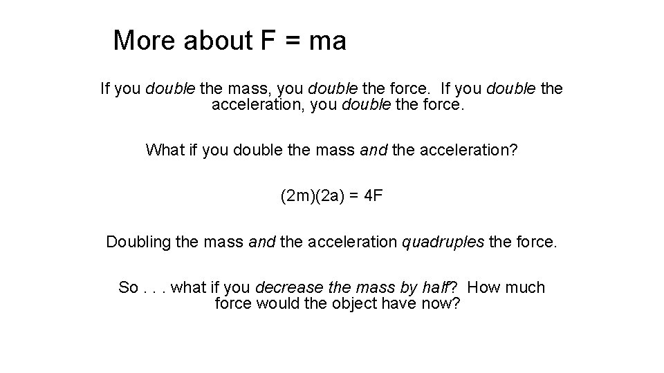 More about F = ma If you double the mass, you double the force.