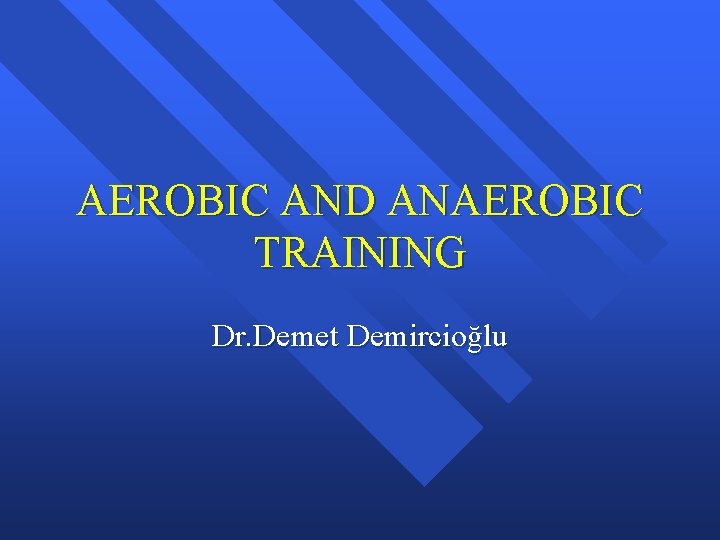 AEROBIC AND ANAEROBIC TRAINING Dr. Demet Demircioğlu 