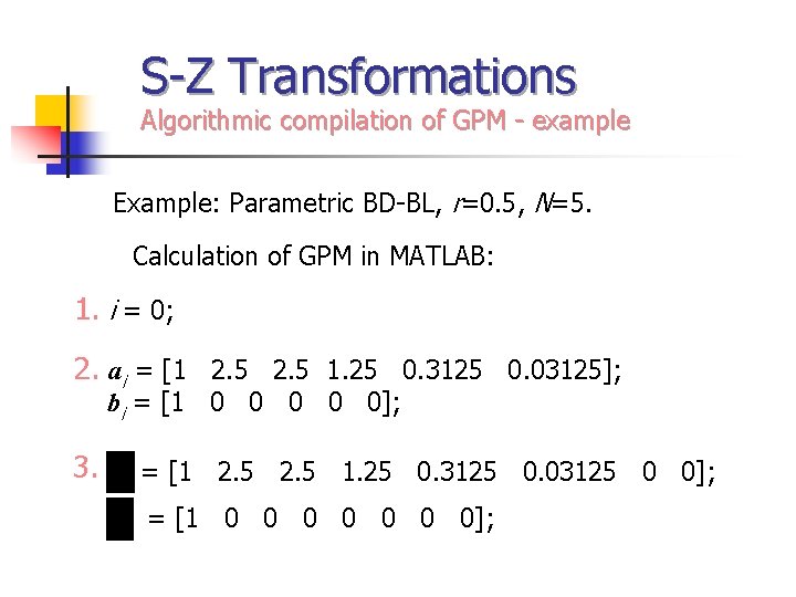 S-Z Transformations Algorithmic compilation of GPM - example Example: Parametric BD-BL, r=0. 5, N=5.