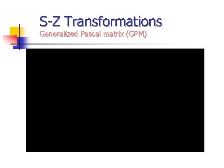 S-Z Transformations Generalized Pascal matrix (GPM) 