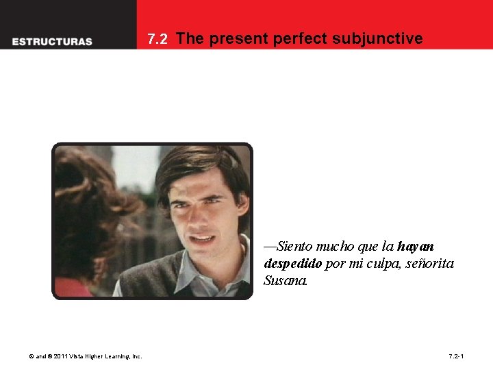 7. 2 The present perfect subjunctive —Siento mucho que la hayan despedido por mi