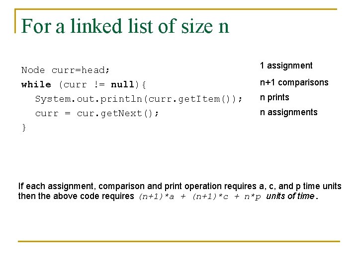 For a linked list of size n Node curr=head; while (curr != null){ System.