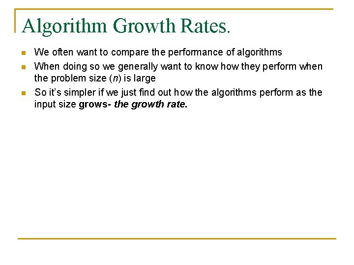 Algorithm Growth Rates. n n n We often want to compare the performance of