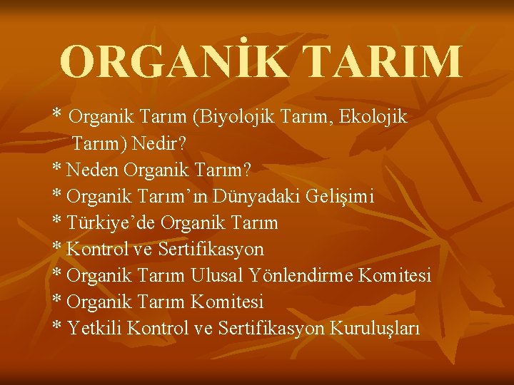 ORGANİK TARIM * Organik Tarım (Biyolojik Tarım, Ekolojik Tarım) Nedir? * Neden Organik Tarım?