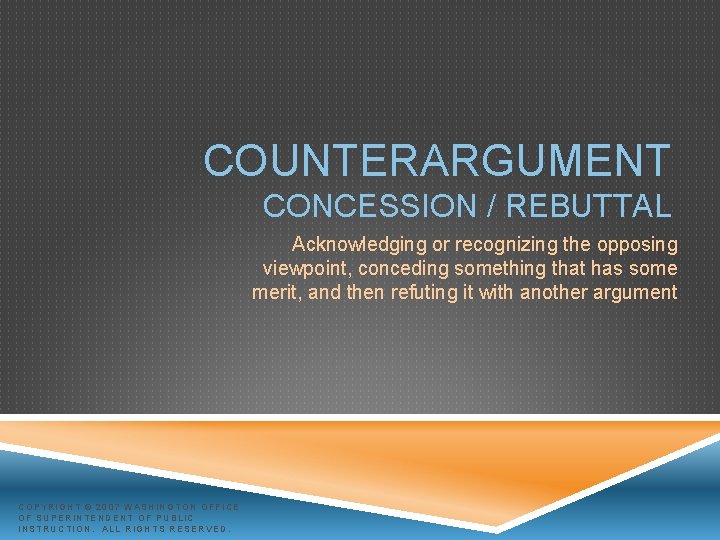 COUNTERARGUMENT CONCESSION / REBUTTAL Acknowledging or recognizing the opposing viewpoint, conceding something that has