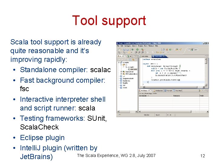 Tool support Scala tool support is already quite reasonable and it’s improving rapidly: •