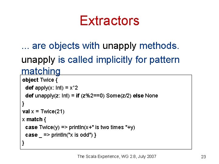 Extractors. . . are objects with unapply methods. unapply is called implicitly for pattern