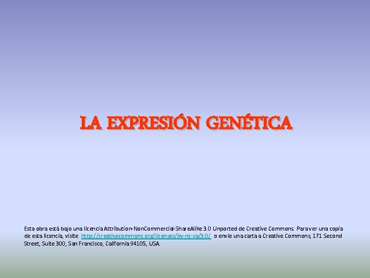 LA EXPRESIÓN GENÉTICA Esta obra está bajo una licencia Attribution-Non. Commercial-Share. Alike 3. 0