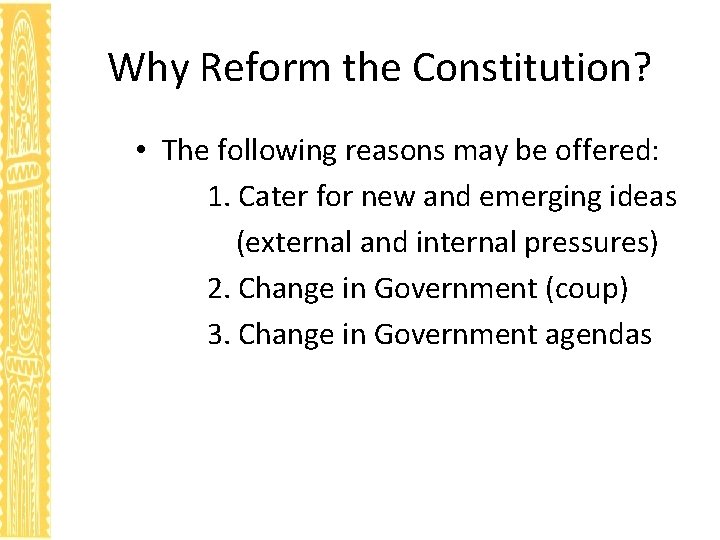 Why Reform the Constitution? • The following reasons may be offered: 1. Cater for