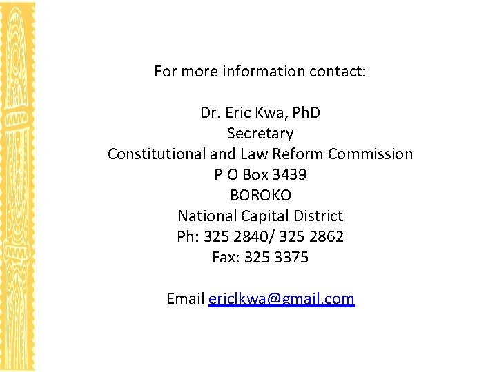For more information contact: Dr. Eric Kwa, Ph. D Secretary Constitutional and Law Reform