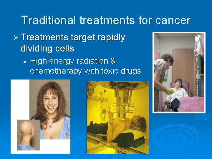 Traditional treatments for cancer Ø Treatments target rapidly dividing cells l High energy radiation