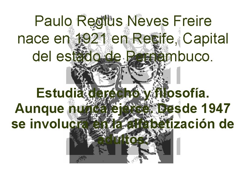 Paulo Reglus Neves Freire nace en 1921 en Recife, Capital del estado de Pernambuco.