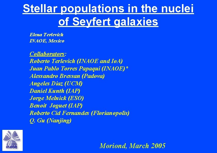 Stellar populations in the nuclei of Seyfert galaxies Elena Terlevich INAOE, Mexico Collaborators: Roberto