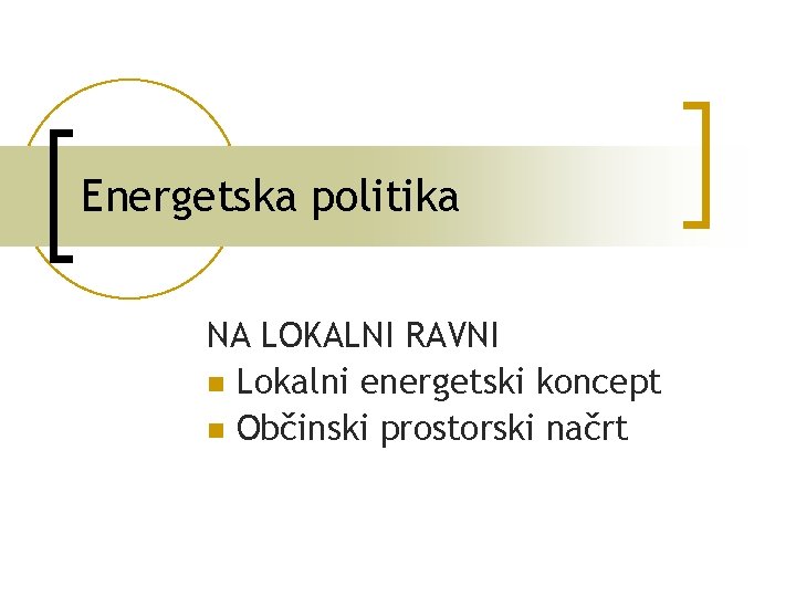 Energetska politika NA LOKALNI RAVNI n Lokalni energetski koncept n Občinski prostorski načrt 