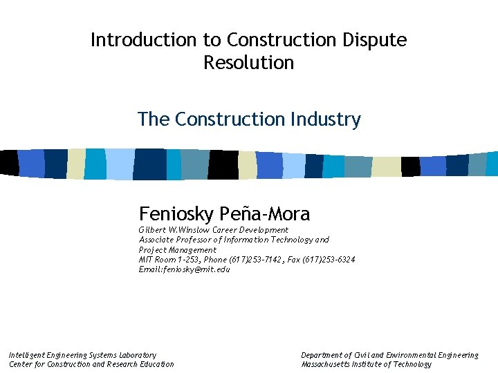 Introduction to Construction Dispute Resolution The Construction Industry Feniosky Peña-Mora Gilbert W. Winslow Career