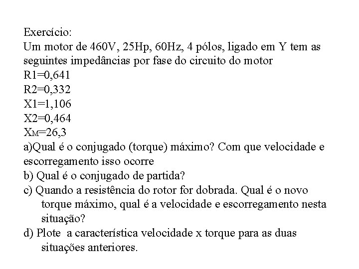 Exercício: Um motor de 460 V, 25 Hp, 60 Hz, 4 pólos, ligado em