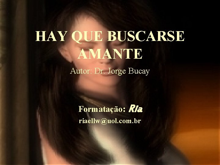 HAY QUE BUSCARSE AMANTE Autor: Dr. Jorge Bucay Formatação: Ria riaellw@uol. com. br 