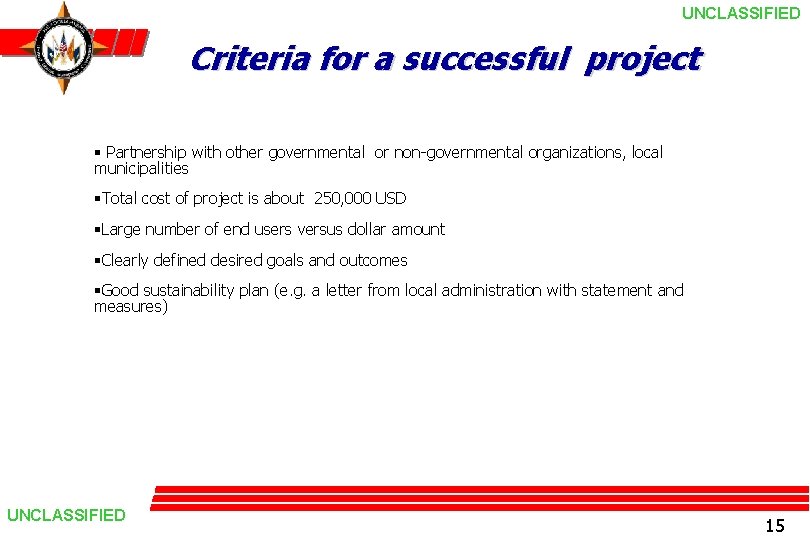 UNCLASSIFIED Criteria for a successful project § Partnership with other governmental or non-governmental organizations,