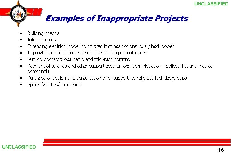 UNCLASSIFIED Examples of Inappropriate Projects § § § § Building prisons Internet cafes Extending