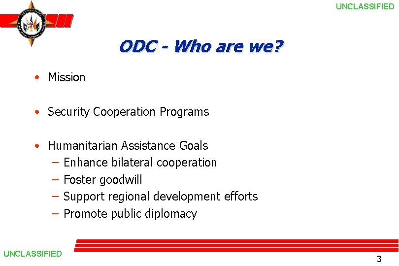 UNCLASSIFIED ODC - Who are we? • Mission • Security Cooperation Programs • Humanitarian