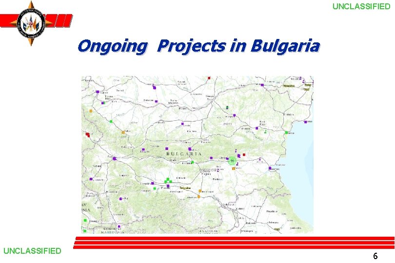 UNCLASSIFIED Ongoing Projects in Bulgaria UNCLASSIFIED 6 