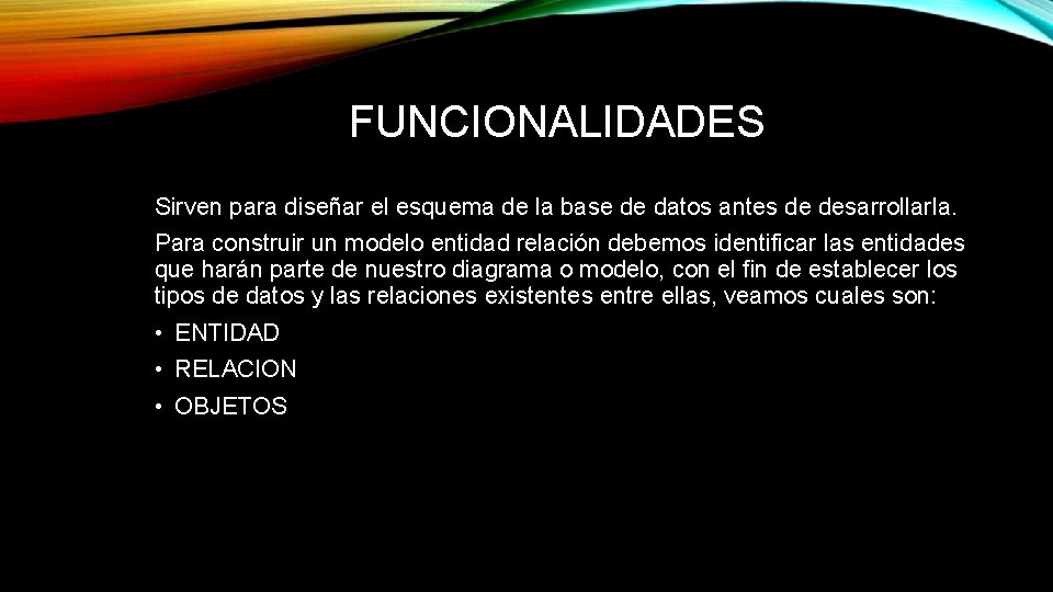 FUNCIONALIDADES Sirven para diseñar el esquema de la base de datos antes de desarrollarla.