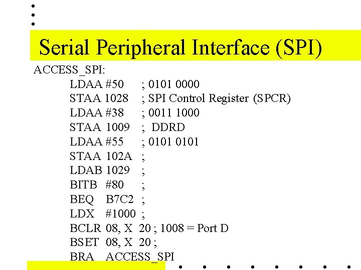 Serial Peripheral Interface (SPI) ACCESS_SPI: LDAA #50 ; 0101 0000 STAA 1028 ; SPI Serial Peripheral Interface (SPI) ACCESS_SPI: LDAA #50 ; 0101 0000 STAA 1028 ; SPI