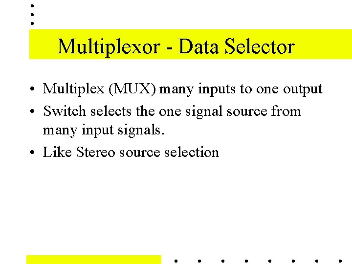 Multiplexor - Data Selector • Multiplex (MUX) many inputs to one output • Switch