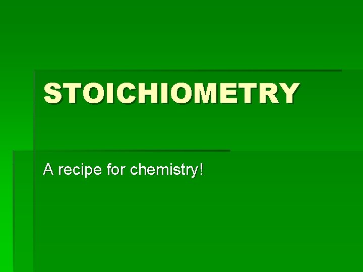 STOICHIOMETRY A recipe for chemistry! 