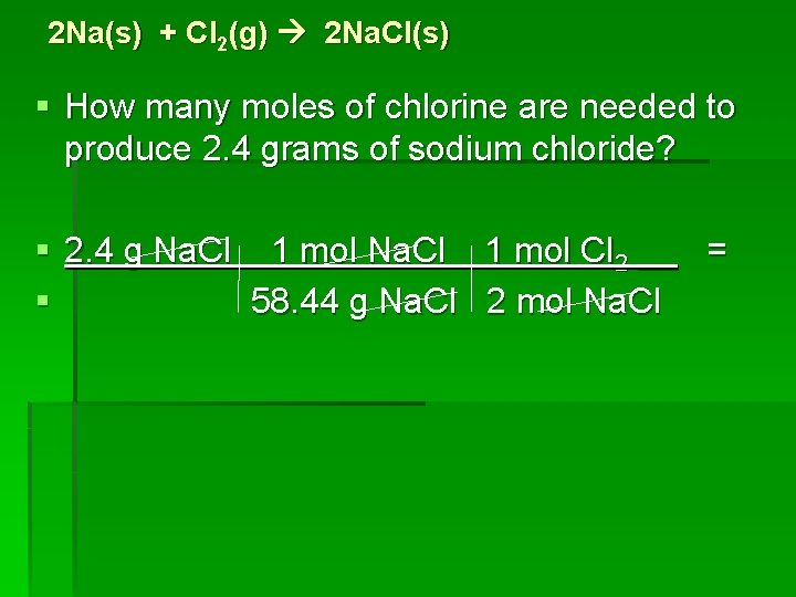 2 Na(s) + Cl 2(g) 2 Na. Cl(s) § How many moles of chlorine