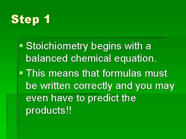 Step 1 § Stoichiometry begins with a balanced chemical equation. § This means that