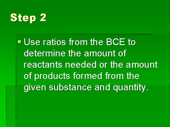 Step 2 § Use ratios from the BCE to determine the amount of reactants