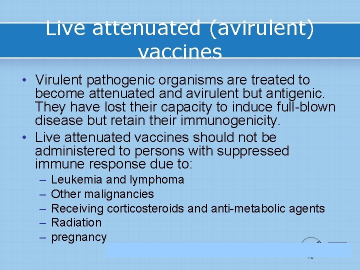 Live attenuated (avirulent) vaccines • Virulent pathogenic organisms are treated to become attenuated and