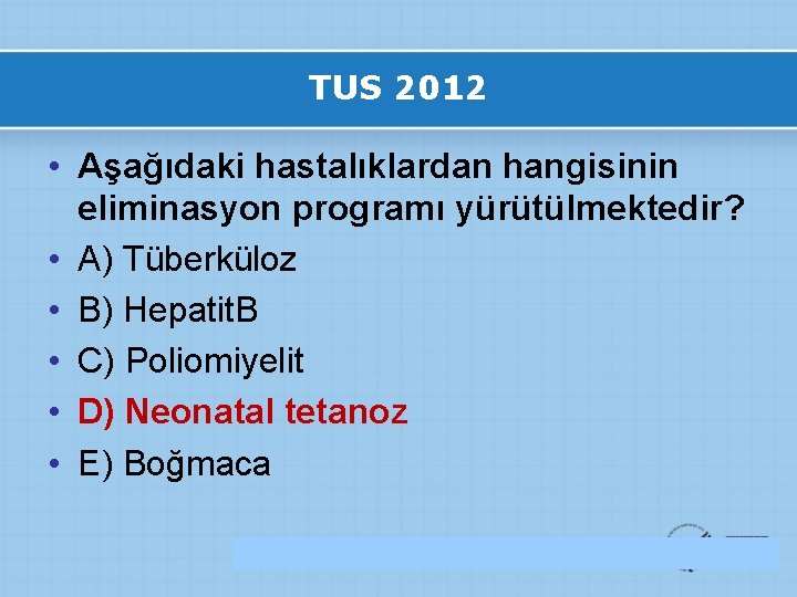 TUS 2012 • Aşağıdaki hastalıklardan hangisinin eliminasyon programı yürütülmektedir? • A) Tüberküloz • B)