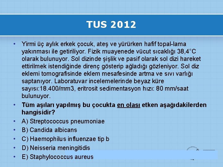 TUS 2012 • Yirmi üç aylık erkek çocuk, ateş ve yürürken hafif topal-lama yakınması